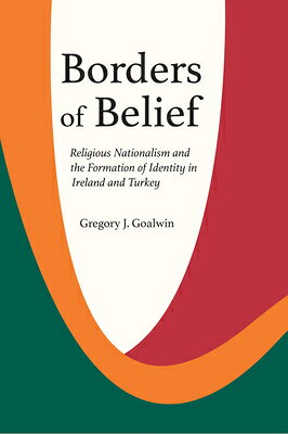 Borders of Belief: Religious Nationalism and the Formation of Identity in Ireland and Turkey BORDERS OF BELIEF [ Gregory J. Goalwin ]