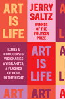 Art Is Life: Icons and Iconoclasts, Visionaries and Vigilantes, and Flashes of Hope in the Night ART IS LIFE [ Jerry Saltz ]