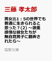 男女比1：5の世界でも普通に生きられると思った？(2) 〜激重感情な彼女たちが無自覚男子に翻弄されたら〜