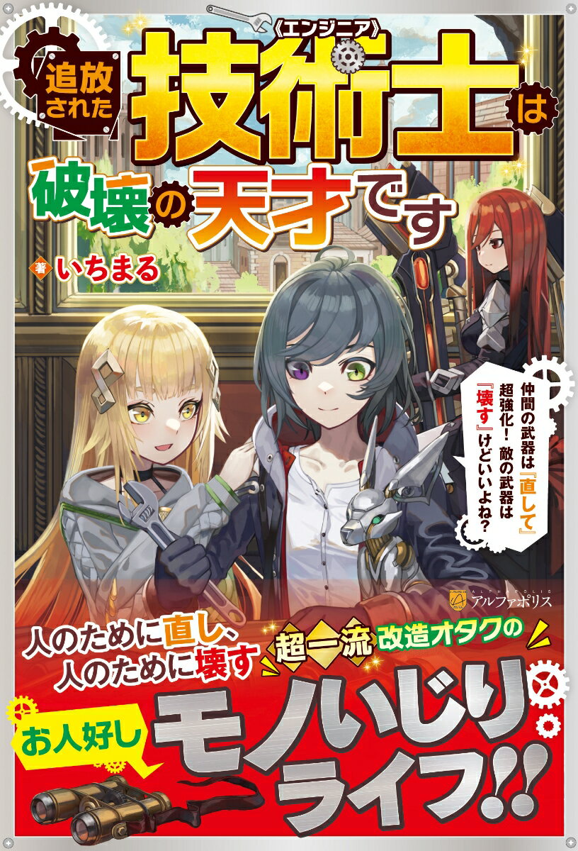 追放された技術士《エンジニア》は破壊の天才です 仲間の武器は『直して』超強化！　敵の武器は『壊す』けどいいよね？ [ いちまる ]