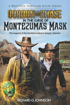 Gordon and Chase in The Curse of Montezuma's Mask: The Legend of the Stoddard Mine in Mayer, Arizona GORDON & CHASE IN THE CURSE OF （Gordon and Chase; A Western Thriller Book） [ Richard G. Johnson ]