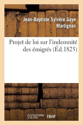 Projet de Loi Sur l'Indemnit Des migrs: Suivi de Commentaires Et Motifs Puiss Dans Le Discours Prono FRE-PROJET DE LOI SUR LINDEMNI （Histoire） [ Jean-Baptiste Sylvre Gaye Martignac ]