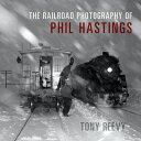 The Railroad Photography of Phil Hastings RAILROAD PHOTOGRAPHY OF PHIL H (Railro...