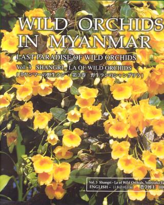 Wild Orchids in Myanmar Vol 3: Shangri-La of Wild  ...