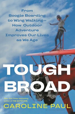 Tough Broad: From Boogie Boarding to Wing Walking--How Outdoor Adventure Improves Our Lives as We Ag