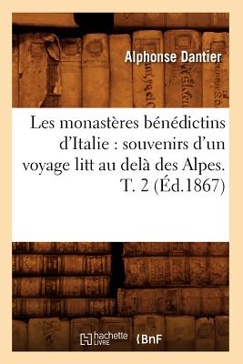 Les Monasteres Benedictins D'Italie: Souvenirs D'Un Voyage Litt Au Dela Des Alpes. T. 2 (Ed.1867) FRE-LES MONASTERES BENEDICTINS （Histoire） [ Dantier a. ]