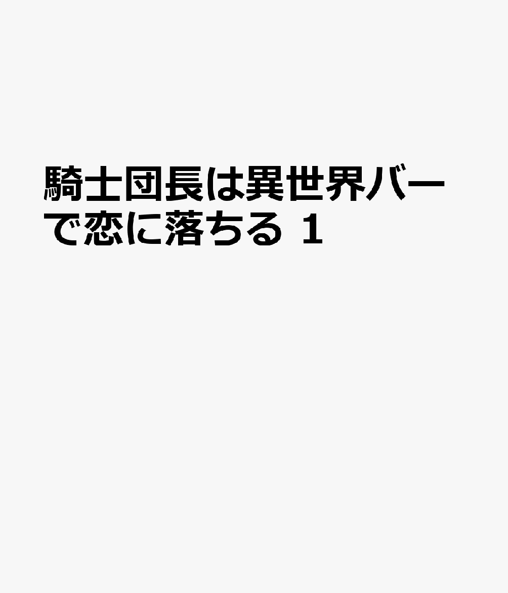 騎士団長は異世界バーで恋に落ちる 第1巻 表紙
