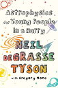 Astrophysics for Young People in a Hurry ASTROPHYSICS FOR YOUNG PEOPLE Neil Degrasse Tyson