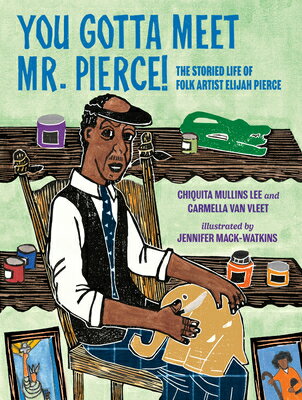 You Gotta Meet Mr. Pierce!: The Storied Life of Folk Artist Elijah Pierce YOU GOTTA MEET MR PIERCE [ Chiquita Mullins Lee ]