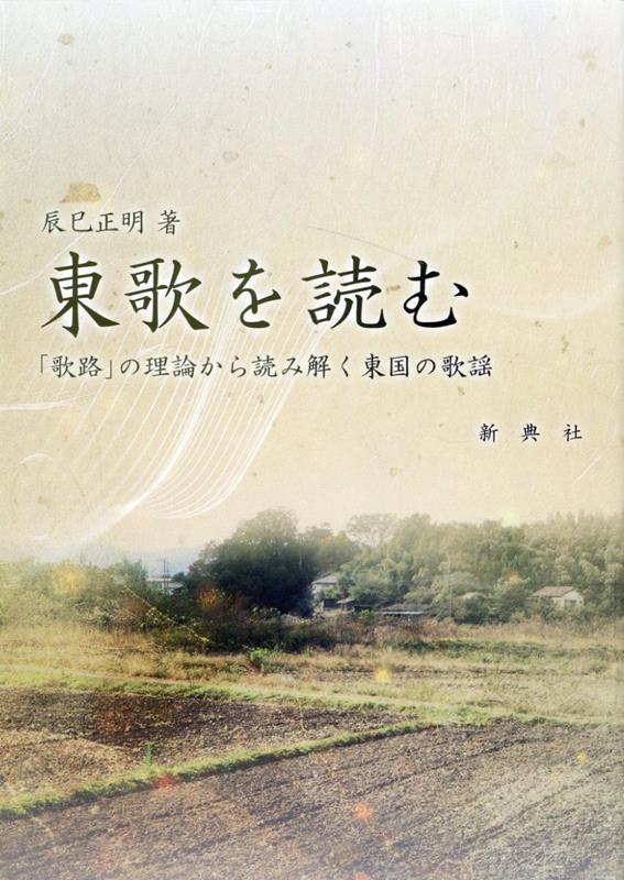 東歌を読む 「歌路」の理論から読み解く東国の歌謡 [ 辰巳正明 ]