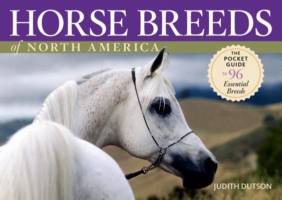Horse Breeds of North America: The Pocket Guide to 96 Essential Breeds HORSE BREEDS OF NORTH AMER [ Judith Dutson ]