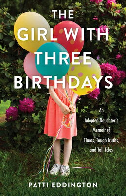 The Girl with Three Birthdays: An Adopted Daughter's Memoir of Tiaras, Tough Truths, and Tall Tales GIRL W/3 BIRTHDAYS 