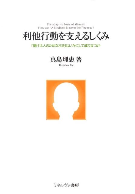利他行動を支えるしくみ 「情けは人のためならず」はいかにして成り立つか [ 真島理恵 ]