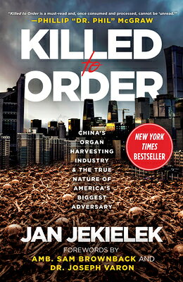 Killed to Order: China's Organ Harvesting Industry and the True Nature of America's Biggest Adversar KILLED TO ORDER 