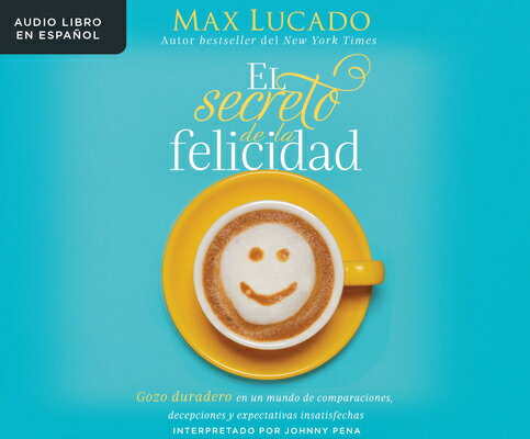 El Secreto de la Felicidad (How Happiness Happens): Gozo Duradero En Un Mundo de Comparaciones, Dece EL SECRETO DE LA FELICIDAD ( D [ Max Lucado ]