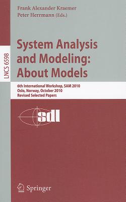 System Analysis and Modeling: About Models: 6th International Workshop, SAM 2010, Oslo, Norway, Octo SYSTEM ANALYSIS & MODELING ABT [ Frank Alexander Kraemer ]