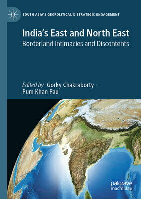 India's East and North East: Borderland Intimacies and Discontents INDIAS EAST & NORTH EAST （South Asia's Geopolitical & Strategic Engagement） 