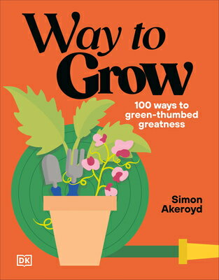Way to Grow: Over 100 Hacks for Green-Thumbed Greatness
