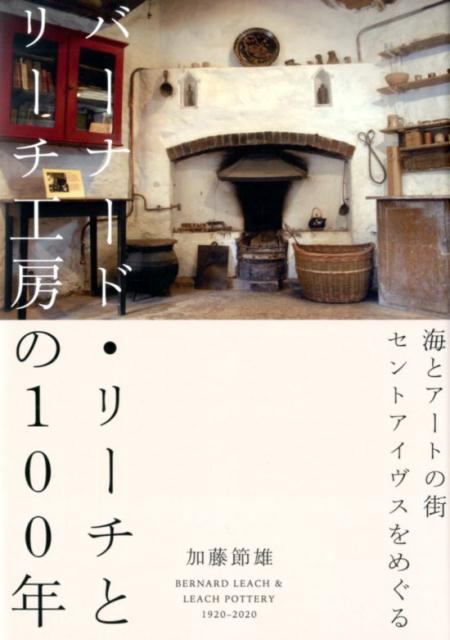 バーナード・リーチとリーチ工房の100年 海とアートの街セントアイヴスをめぐる [ 加藤 節雄 ]