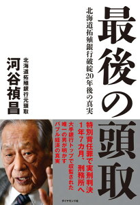 最後の頭取 北海道拓殖銀行破綻20年後の真実 [ 河谷 禎昌 ]