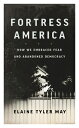 Fortress America: How We Embraced Fear and Abandoned Democracy FORTRESS AMER Elaine Tyler May