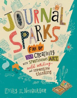 Journal Sparks: Fire Up Your Creativity with Spontaneous Art, Wild Writing, and Inventive Thinking JOURNAL SPARKS 