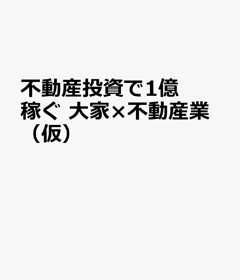 不動産投資で1億稼ぐ　大家×不動産業（仮）