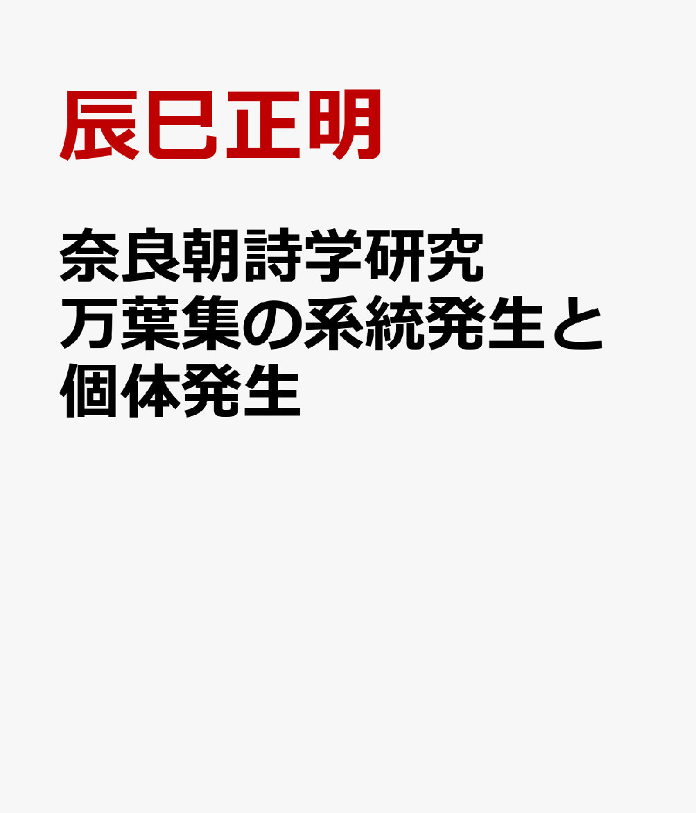 奈良朝詩学研究　万葉集の系統発生と個体発生 [ 辰巳正明 ]