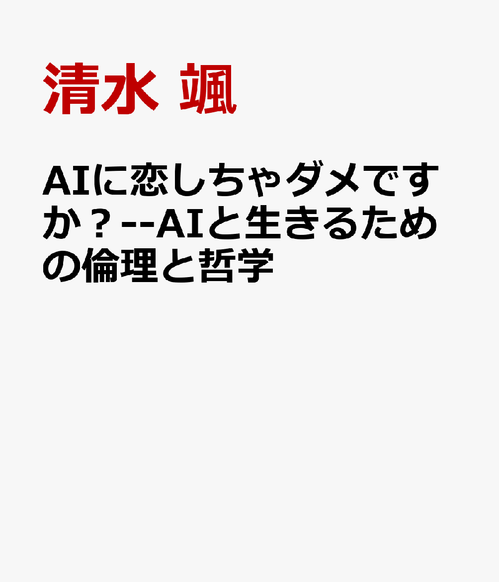 AIに恋しちゃダメですか？--AIと生きるための倫理と哲学