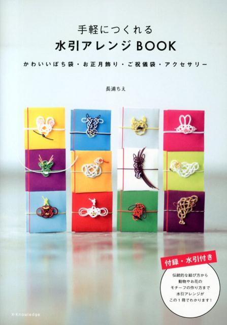 手軽につくれる水引アレンジBOOK かわいいぽち袋・お正月飾り・ご祝儀袋・アクセサリー [ 長浦ちえ ]