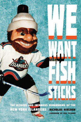 We Want Fish Sticks: The Bizarre and Infamous Rebranding of the New York Islanders WE WANT FISH STICKS 