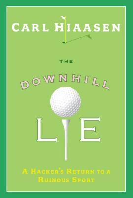 The Downhill Lie: A Hacker's Return to a Ruinous Sport DOWNHILL LIE [ Carl Hiaasen ]