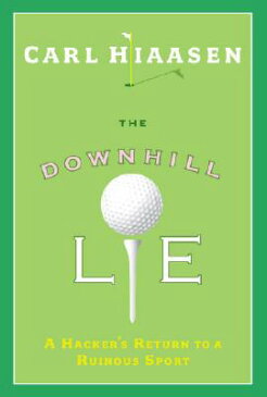 The Downhill Lie: A Hacker's Return to a Ruinous Sport DOWNHILL LIE [ Carl Hiaasen ]