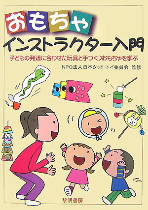 玩具や手づくりおもちゃでのあそびを通して、子どもたちの身心の発達をサポートする、「おもちゃインストラクター」のノウハウを集約。