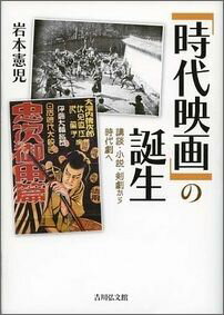 「時代映画」の誕生 講談・小説・剣劇から時代劇へ [ 岩本憲児 ]