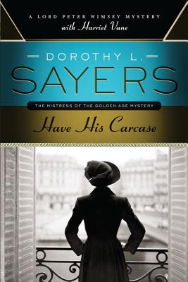 Have His Carcase: A Lord Peter Wimsey Mystery with Harriet Vane HAVE HIS CARCASE 