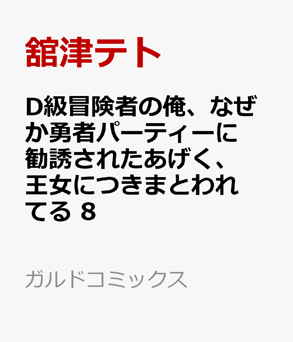 D級冒険者の俺、なぜか勇者パーティーに勧誘されたあげく、王女につきまとわれてる 8