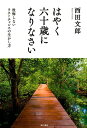 はやく六十歳になりなさい 後悔しないラストチャンスの生かし方 西田 文郎