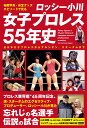 秘蔵写真、お宝グッズ、エピソードで見る　ロッシー小川　女子プロレス55年史 [ ロッシー小川 ]