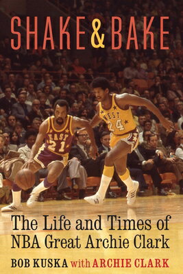 Shake and Bake: The Life and Times of NBA Great Archie Clark SHAKE & BAKE [ Bob Kuska ]