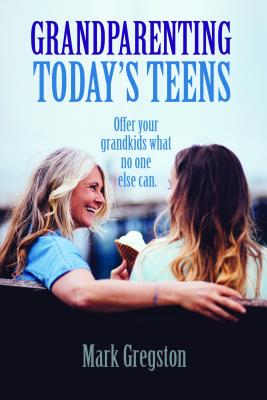 Grandparenting Today's Teens GRANDPARENTING TODAYS TEENS [ Mark Gregston ]