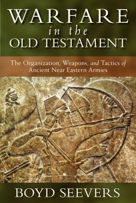 Warfare in the Old Testament: The Organization, Weapons, and Tactics of Ancient Near Eastern Armies WARFARE IN THE OT [ Boyd Seevers ]