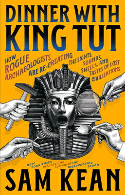 Dinner with King Tut: How Rogue Archaeologists Are Re-Creating the Sights, Sounds, Smells, and Taste DINNER W/KING TUT 
