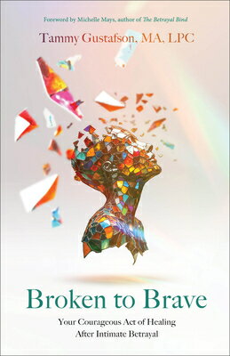 Broken to Brave: Your Courageous Act of Healing After Intimate Betrayal BROKEN TO BRAVE [ Tammy Gustafson ]