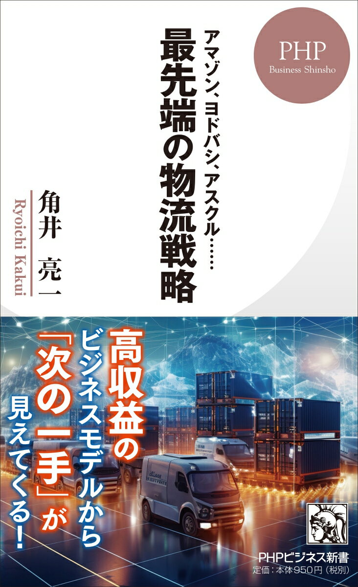 アマゾン ヨドバシ アスクル… 最先端の物流戦略 （PHPビジネス新書） 角井 亮一