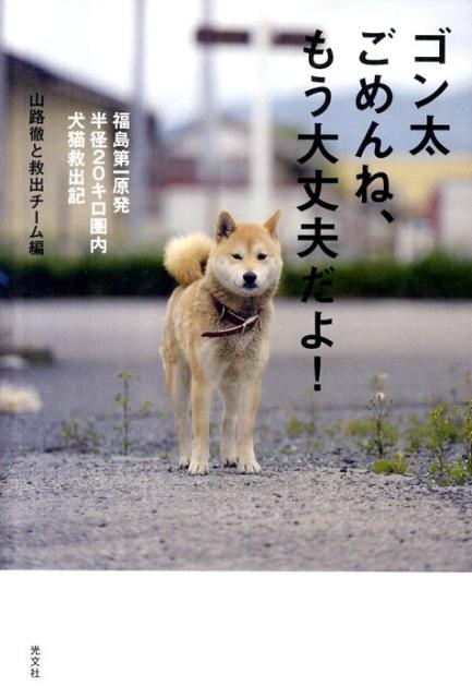 楽天市場 ゴン太ごめんね もう大丈夫だよ 福島第一原発半径キロ圏内犬猫救出記 山路徹 楽天ブックス みんなのレビュー 口コミ 楽天市場 ゴン太ごめんね もう大丈夫だよ 福島第一原発半径キロ圏内犬猫救出記 山路徹 楽天ブックス みんなのレビュー 口コミ