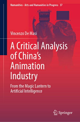 A Critical Analysis of China's Animation Industry: From the Magic Lantern to Artificial Intelligence CRITICAL ANALYSIS OF CHINAS AN （Numanities - Arts and Humanities in Progress） 