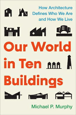 Our World in Ten Buildings: How Architecture Defines Who We Are and How We Live OUR WORLD IN 10 BUILDINGS [ Michael Murphy ]