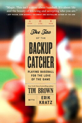 The Tao of the Backup Catcher: Playing Baseball for the Love of the Game TAO OF THE BACKUP CATCHER [ Tim Brown ]