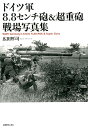 ドイツ軍8．8センチ砲＆超重砲戦場写真集 広田厚司